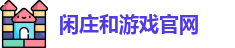 闲庄和游戏官网